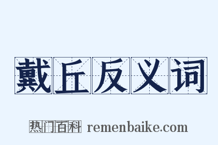 戴丘反义词是什么意思的图片